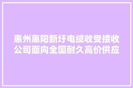 惠州惠阳新圩电缆收受接收公司面向全国耐久高价供应各类电线电...