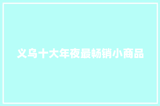 义乌十大年夜最畅销小商品