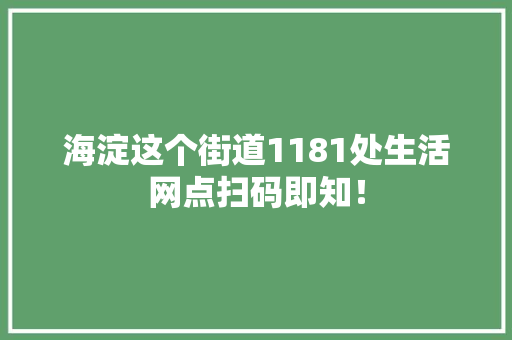 海淀这个街道1181处生活网点扫码即知！