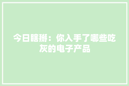 今日瞎掰：你入手了哪些吃灰的电子产品