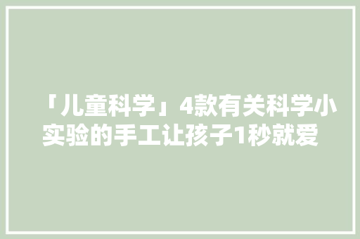 「儿童科学」4款有关科学小实验的手工让孩子1秒就爱上 「儿童科学」4款有关科学小实验的手工让孩子1秒就爱上 智能家居