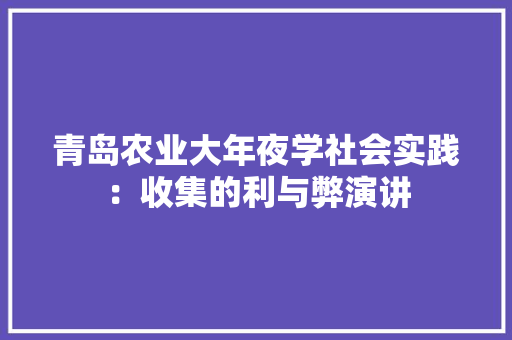 青岛农业大年夜学社会实践：收集的利与弊演讲