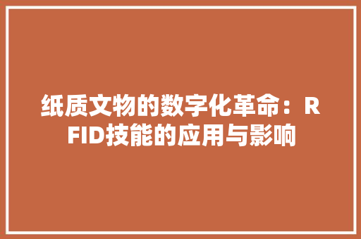 纸质文物的数字化革命：RFID技能的应用与影响
