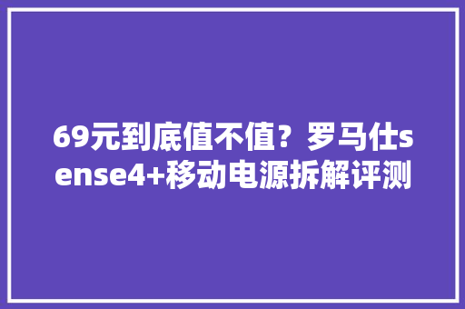 69元到底值不值？罗马仕sense4+移动电源拆解评测 69元到底值不值？罗马仕sense4+移动电源拆解评测 智能科技