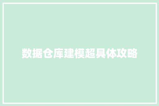 数据仓库建模超具体攻略 数据仓库建模超具体攻略 人工智能