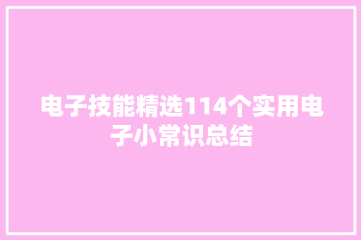 电子技能精选114个实用电子小常识总结 电子技能精选114个实用电子小常识总结 互联通信