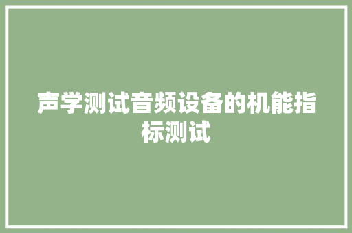 声学测试音频设备的机能指标测试 声学测试音频设备的机能指标测试 智能家居