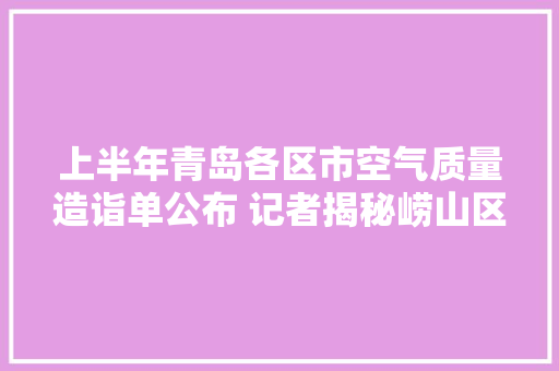上半年青岛各区市空气质量造诣单公布 记者揭秘崂山区空气质量的“领跑密码”