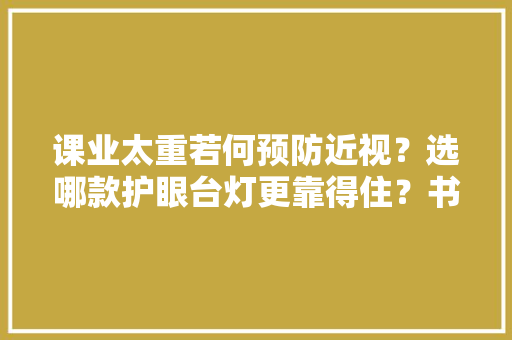 课业太重若何预防近视？选哪款护眼台灯更靠得住？书客L1 Pro评测 课业太重若何预防近视？选哪款护眼台灯更靠得住？书客L1 Pro评测 智能科技