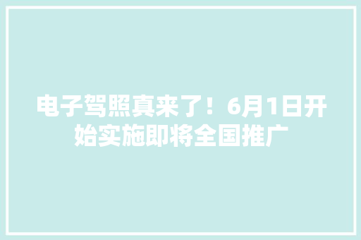 电子驾照真来了！6月1日开始实施即将全国推广 电子驾照真来了！6月1日开始实施即将全国推广 互联通信