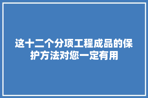 这十二个分项工程成品的保护方法对您一定有用