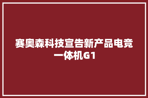 赛奥森科技宣告新产品电竞一体机G1