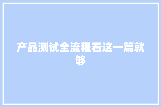 产品测试全流程看这一篇就够