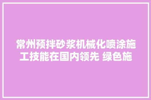 常州预拌砂浆机械化喷涂施工技能在国内领先 绿色施工