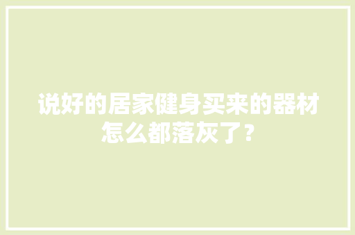 说好的居家健身买来的器材怎么都落灰了？