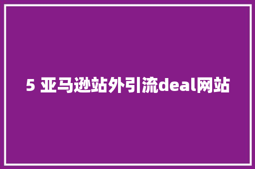 5 亚马逊站外引流deal网站