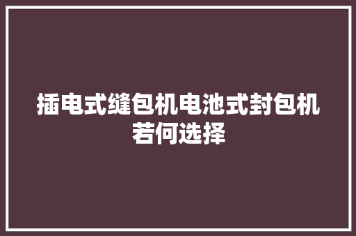 插电式缝包机电池式封包机若何选择