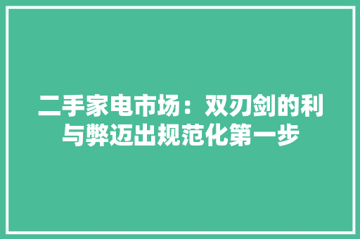 二手家电市场：双刃剑的利与弊迈出规范化第一步 二手家电市场：双刃剑的利与弊迈出规范化第一步 智能家居