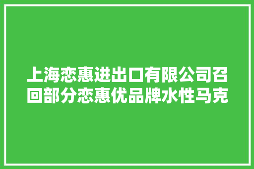 上海恋惠进出口有限公司召回部分恋惠优品牌水性马克笔36色套装