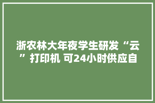 浙农林大年夜学生研发“云”打印机 可24小时供应自助打印做事