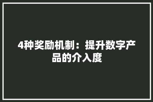 4种奖励机制：提升数字产品的介入度 4种奖励机制：提升数字产品的介入度 互联通信