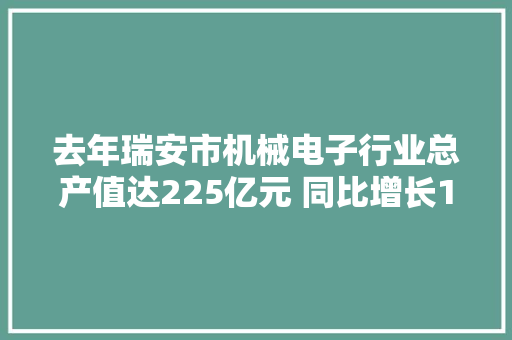 去年瑞安市机械电子行业总产值达225亿元 同比增长13% 去年瑞安市机械电子行业总产值达225亿元 同比增长13% 智能家居