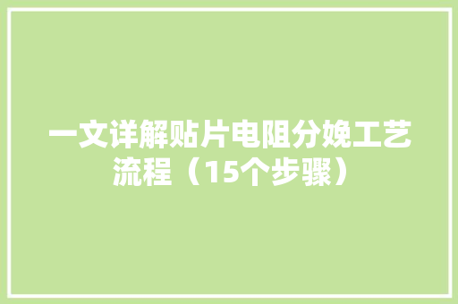 一文详解贴片电阻分娩工艺流程（15个步骤）