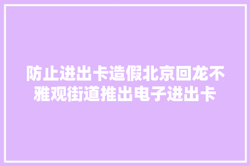 防止进出卡造假北京回龙不雅观街道推出电子进出卡