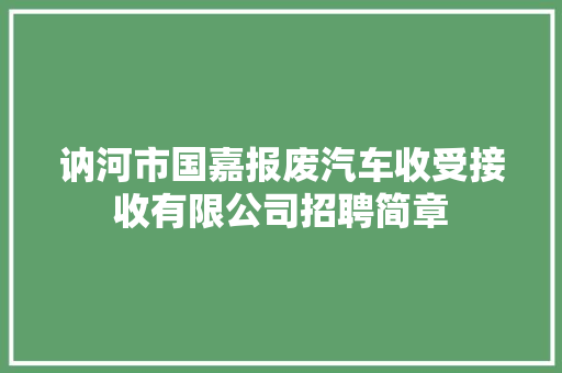 讷河市国嘉报废汽车收受接收有限公司招聘简章 讷河市国嘉报废汽车收受接收有限公司招聘简章 智能家居