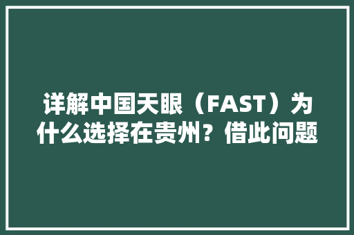 详解中国天眼（FAST）为什么选择在贵州？借此问题思念南仁东师长教师 详解中国天眼（FAST）为什么选择在贵州？借此问题思念南仁东师长教师 智能家居
