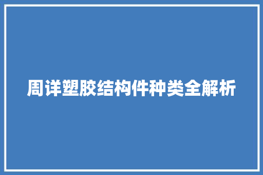 周详塑胶结构件种类全解析 周详塑胶结构件种类全解析 智能科技