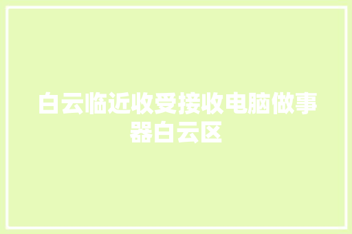 白云临近收受接收电脑做事器白云区
