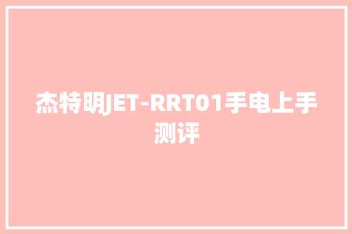 杰特明JET-RRT01手电上手测评