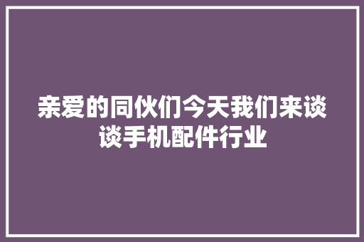 亲爱的同伙们今天我们来谈谈手机配件行业