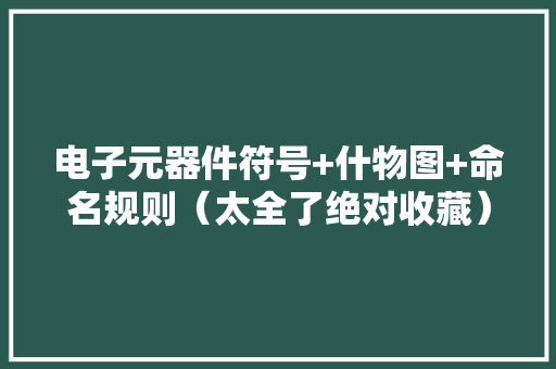 电子元器件符号+什物图+命名规则（太全了绝对收藏） 电子元器件符号+什物图+命名规则（太全了绝对收藏） 人工智能
