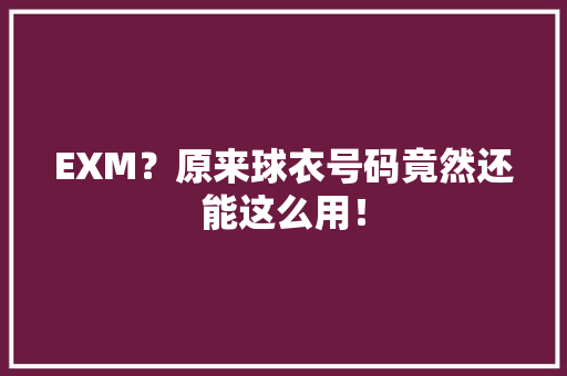 EXM？原来球衣号码竟然还能这么用！ EXM？原来球衣号码竟然还能这么用！ 互联通信