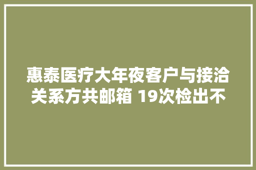惠泰医疗大年夜客户与接洽关系方共邮箱 19次检出不合格或缺陷 惠泰医疗大年夜客户与接洽关系方共邮箱 19次检出不合格或缺陷 互联通信