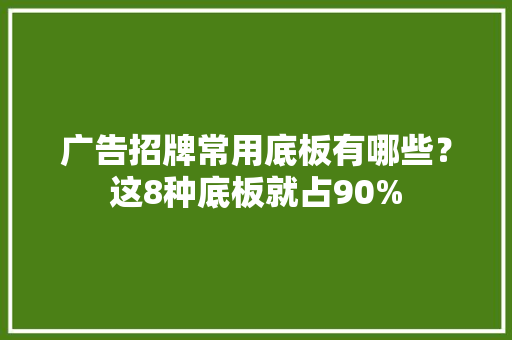 广告招牌常用底板有哪些？这8种底板就占90%