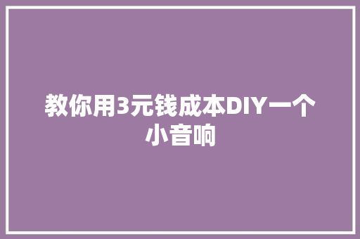 教你用3元钱成本DIY一个小音响