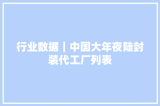 行业数据｜中国大年夜陆封装代工厂列表 行业数据｜中国大年夜陆封装代工厂列表 人工智能