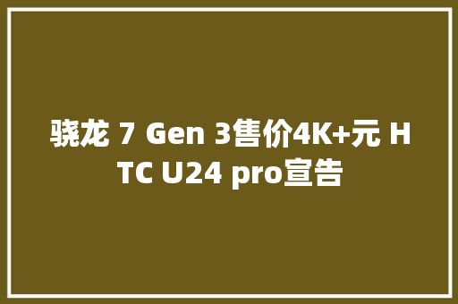骁龙 7 Gen 3售价4K+元 HTC U24 pro宣告 骁龙 7 Gen 3售价4K+元 HTC U24 pro宣告 人工智能