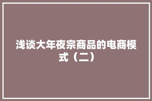 浅谈大年夜宗商品的电商模式（二）