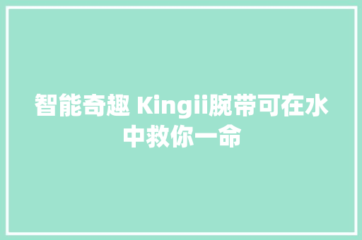 智能奇趣 Kingii腕带可在水中救你一命