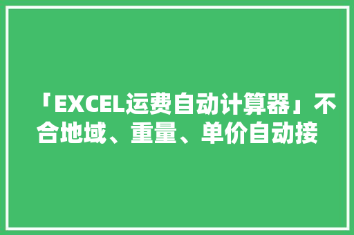 「EXCEL运费自动计算器」不合地域、重量、单价自动接洽关系计算 「EXCEL运费自动计算器」不合地域、重量、单价自动接洽关系计算 互联通信