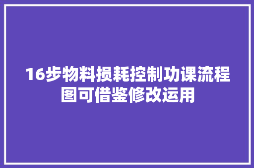 16步物料损耗控制功课流程图可借鉴修改运用 16步物料损耗控制功课流程图可借鉴修改运用 智能家居