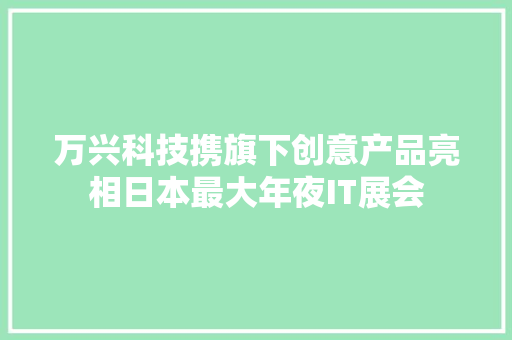 万兴科技携旗下创意产品亮相日本最大年夜IT展会 万兴科技携旗下创意产品亮相日本最大年夜IT展会 智能科技