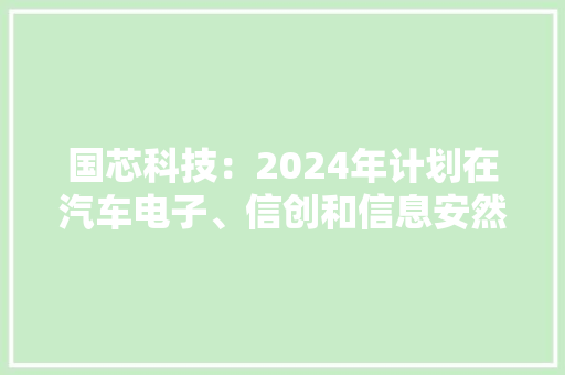 国芯科技：2024年计划在汽车电子、信创和信息安然领域推出系列新产品并加强市场推广