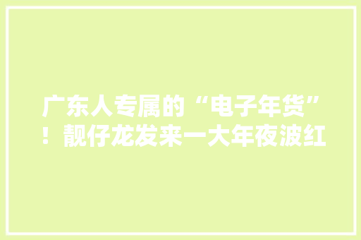 广东人专属的“电子年货”！靓仔龙发来一大年夜波红包封面🧧🧧 广东人专属的“电子年货”！靓仔龙发来一大年夜波红包封面🧧🧧 智能家居