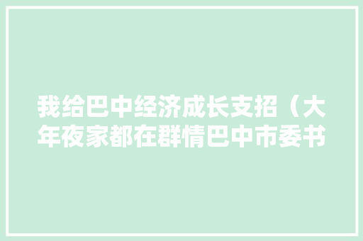 我给巴中经济成长支招（大年夜家都在群情巴中市委书记跑步） 我给巴中经济成长支招（大年夜家都在群情巴中市委书记跑步） 智能科技
