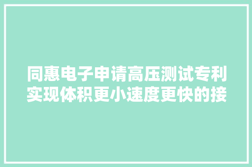 同惠电子申请高压测试专利实现体积更小速度更快的接触检査